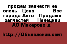 продам запчасти на опель › Цена ­ 1 000 - Все города Авто » Продажа запчастей   . Ненецкий АО,Макарово д.